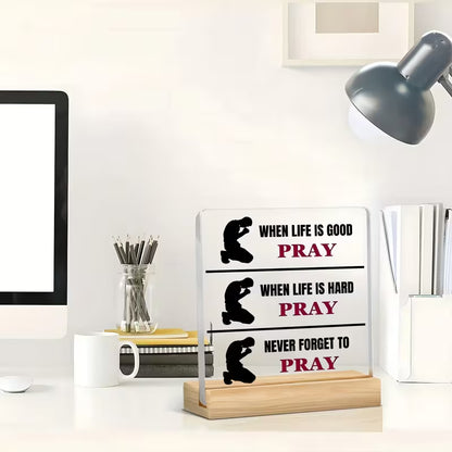 "Always Pray" Scripture Plaque — When Life is Good, Hard, Never Forget to Pray | Acrylic Desk Decor with Wooden Stand